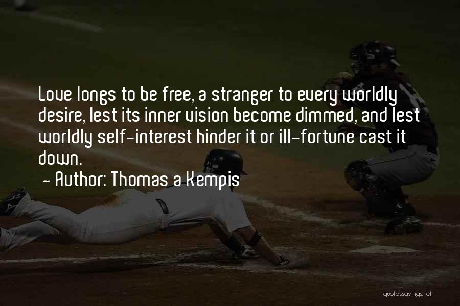 Thomas A Kempis Quotes: Love Longs To Be Free, A Stranger To Every Worldly Desire, Lest Its Inner Vision Become Dimmed, And Lest Worldly