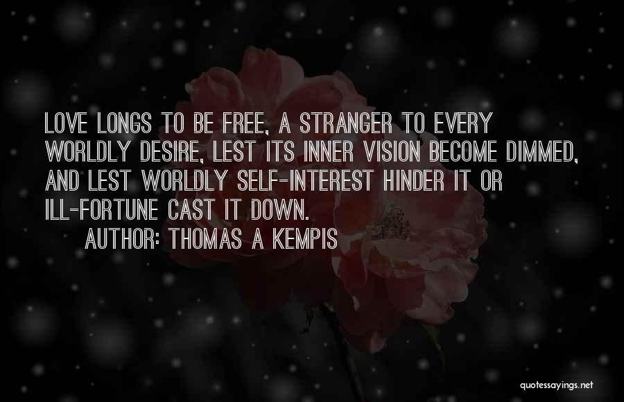 Thomas A Kempis Quotes: Love Longs To Be Free, A Stranger To Every Worldly Desire, Lest Its Inner Vision Become Dimmed, And Lest Worldly