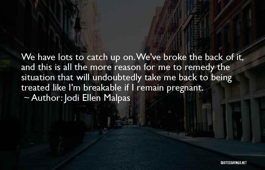 Jodi Ellen Malpas Quotes: We Have Lots To Catch Up On. We've Broke The Back Of It, And This Is All The More Reason