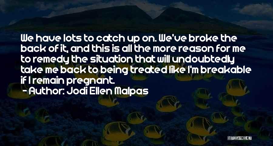 Jodi Ellen Malpas Quotes: We Have Lots To Catch Up On. We've Broke The Back Of It, And This Is All The More Reason