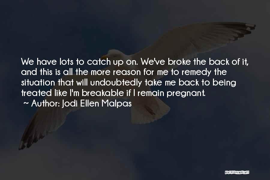 Jodi Ellen Malpas Quotes: We Have Lots To Catch Up On. We've Broke The Back Of It, And This Is All The More Reason