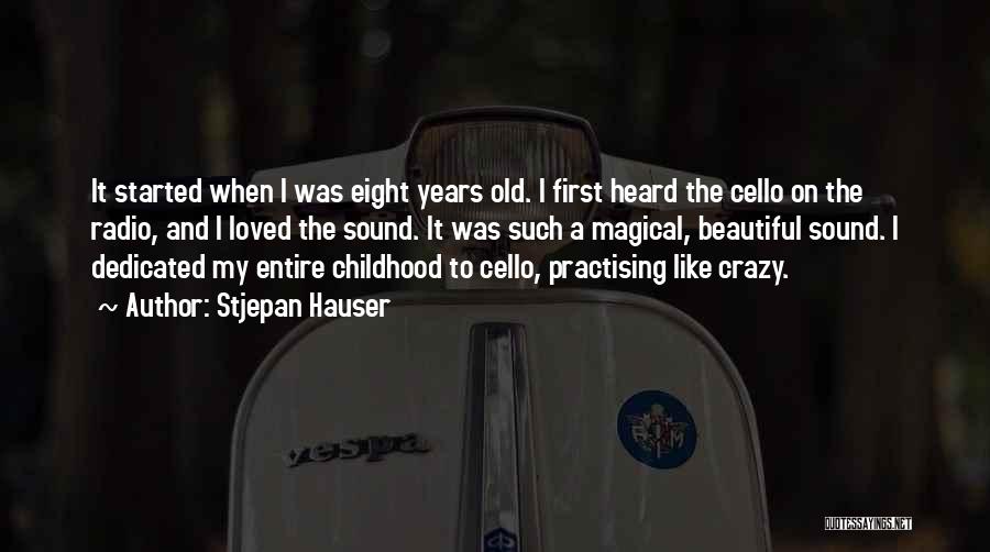 Stjepan Hauser Quotes: It Started When I Was Eight Years Old. I First Heard The Cello On The Radio, And I Loved The