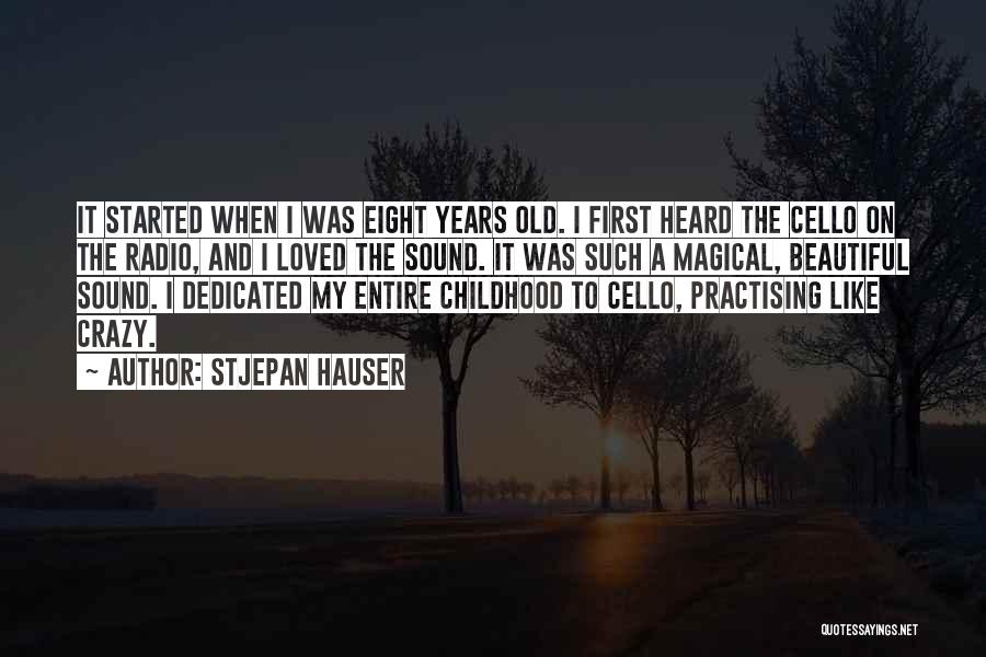 Stjepan Hauser Quotes: It Started When I Was Eight Years Old. I First Heard The Cello On The Radio, And I Loved The