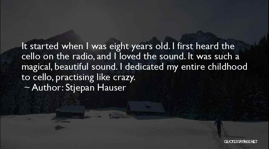 Stjepan Hauser Quotes: It Started When I Was Eight Years Old. I First Heard The Cello On The Radio, And I Loved The