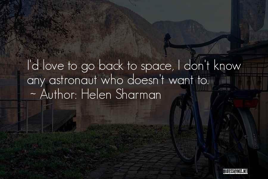 Helen Sharman Quotes: I'd Love To Go Back To Space, I Don't Know Any Astronaut Who Doesn't Want To.