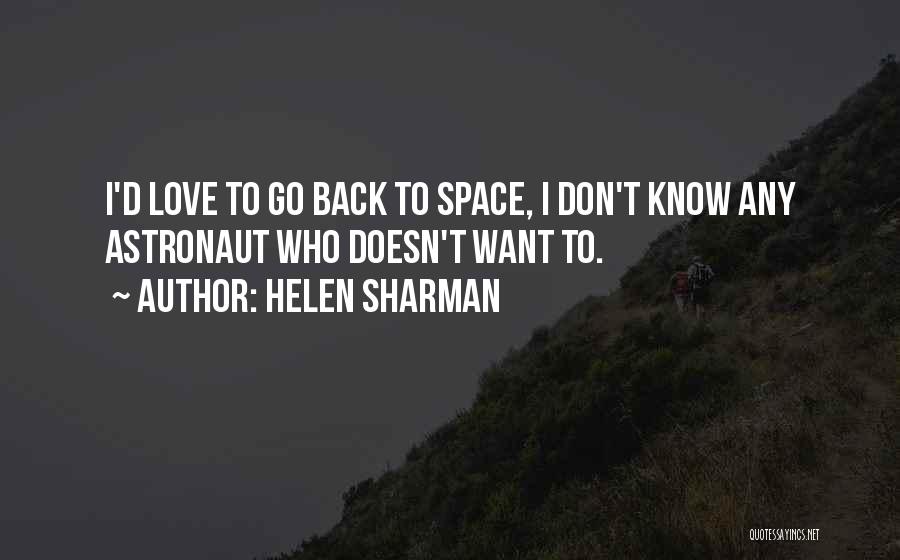 Helen Sharman Quotes: I'd Love To Go Back To Space, I Don't Know Any Astronaut Who Doesn't Want To.