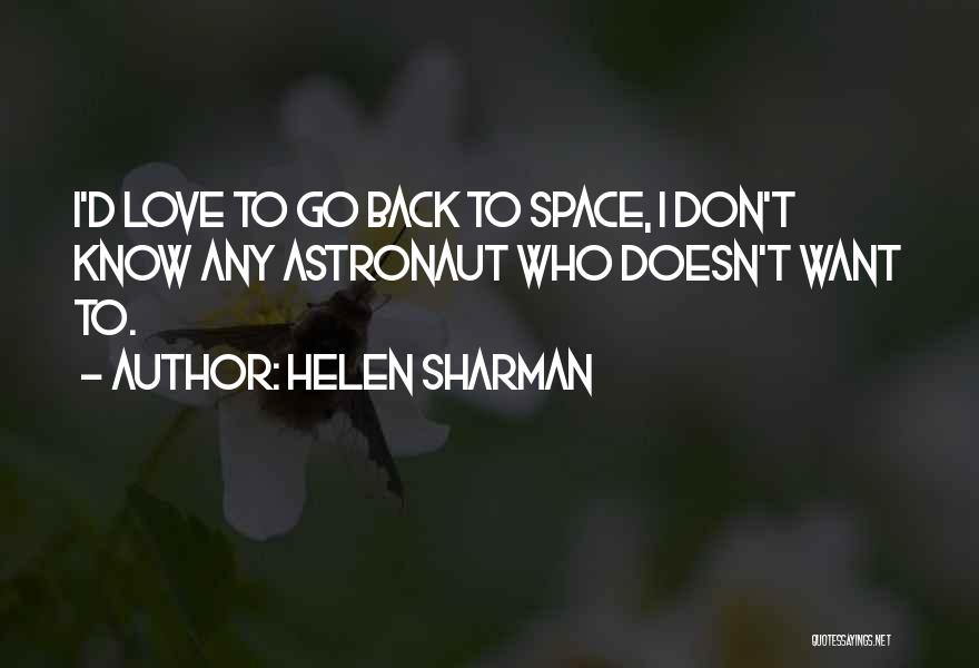 Helen Sharman Quotes: I'd Love To Go Back To Space, I Don't Know Any Astronaut Who Doesn't Want To.