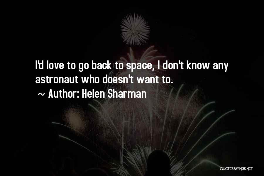 Helen Sharman Quotes: I'd Love To Go Back To Space, I Don't Know Any Astronaut Who Doesn't Want To.