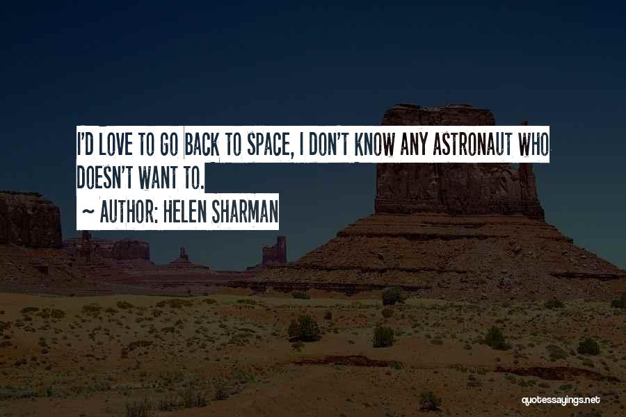 Helen Sharman Quotes: I'd Love To Go Back To Space, I Don't Know Any Astronaut Who Doesn't Want To.
