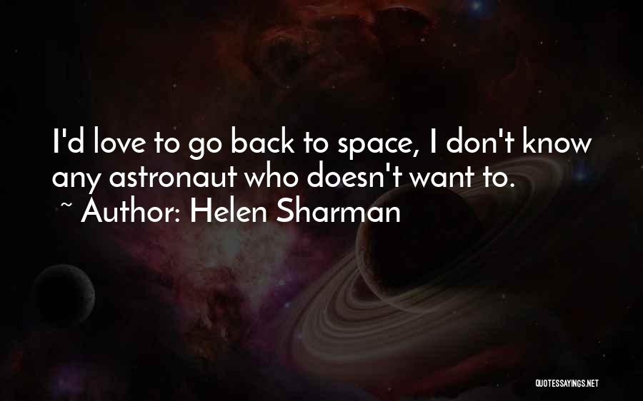 Helen Sharman Quotes: I'd Love To Go Back To Space, I Don't Know Any Astronaut Who Doesn't Want To.