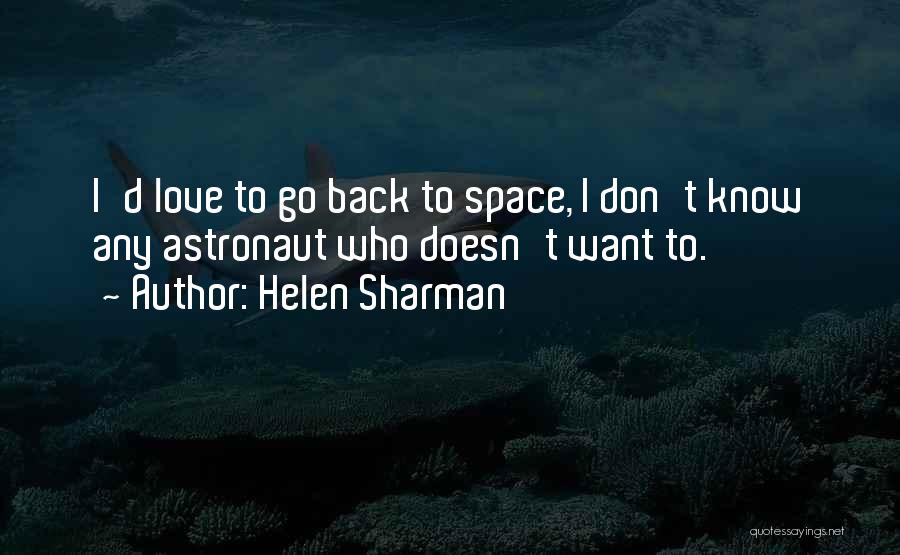 Helen Sharman Quotes: I'd Love To Go Back To Space, I Don't Know Any Astronaut Who Doesn't Want To.