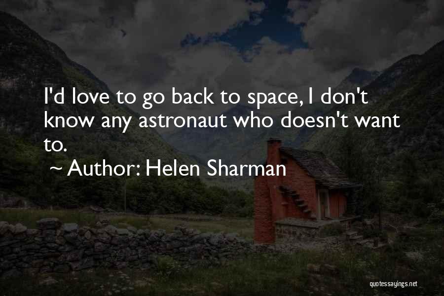 Helen Sharman Quotes: I'd Love To Go Back To Space, I Don't Know Any Astronaut Who Doesn't Want To.