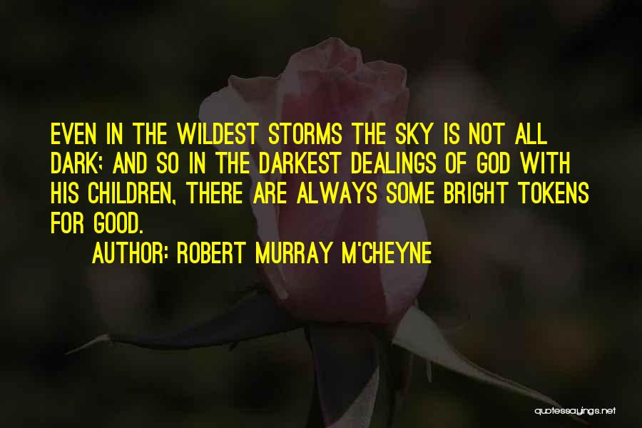 Robert Murray M'Cheyne Quotes: Even In The Wildest Storms The Sky Is Not All Dark; And So In The Darkest Dealings Of God With