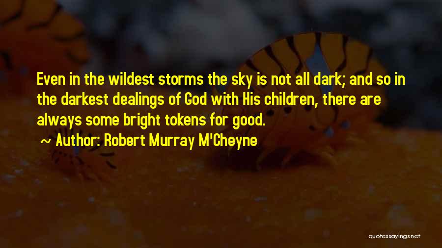 Robert Murray M'Cheyne Quotes: Even In The Wildest Storms The Sky Is Not All Dark; And So In The Darkest Dealings Of God With