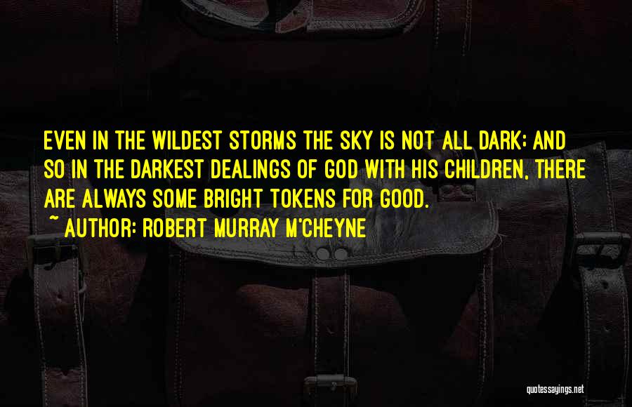 Robert Murray M'Cheyne Quotes: Even In The Wildest Storms The Sky Is Not All Dark; And So In The Darkest Dealings Of God With