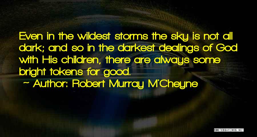 Robert Murray M'Cheyne Quotes: Even In The Wildest Storms The Sky Is Not All Dark; And So In The Darkest Dealings Of God With