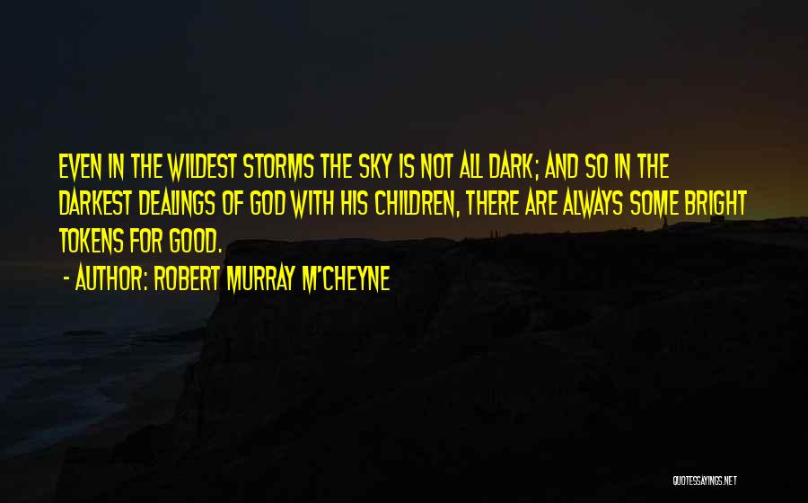 Robert Murray M'Cheyne Quotes: Even In The Wildest Storms The Sky Is Not All Dark; And So In The Darkest Dealings Of God With