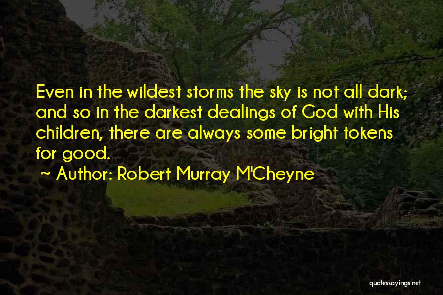 Robert Murray M'Cheyne Quotes: Even In The Wildest Storms The Sky Is Not All Dark; And So In The Darkest Dealings Of God With