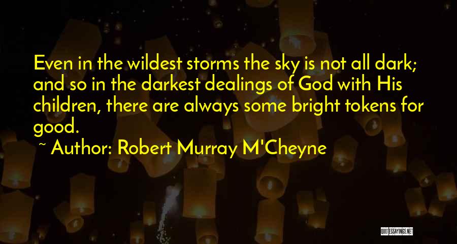 Robert Murray M'Cheyne Quotes: Even In The Wildest Storms The Sky Is Not All Dark; And So In The Darkest Dealings Of God With