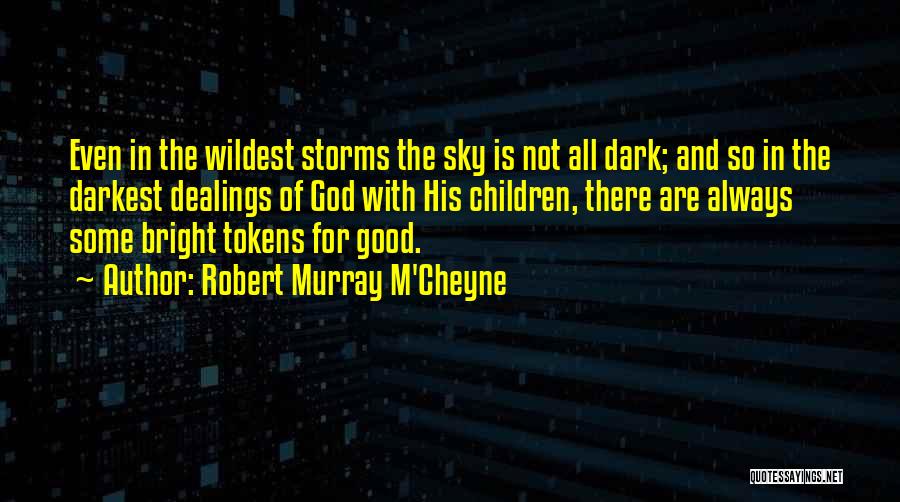 Robert Murray M'Cheyne Quotes: Even In The Wildest Storms The Sky Is Not All Dark; And So In The Darkest Dealings Of God With