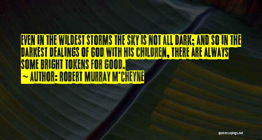 Robert Murray M'Cheyne Quotes: Even In The Wildest Storms The Sky Is Not All Dark; And So In The Darkest Dealings Of God With