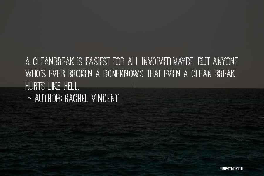 Rachel Vincent Quotes: A Cleanbreak Is Easiest For All Involved.maybe. But Anyone Who's Ever Broken A Boneknows That Even A Clean Break Hurts