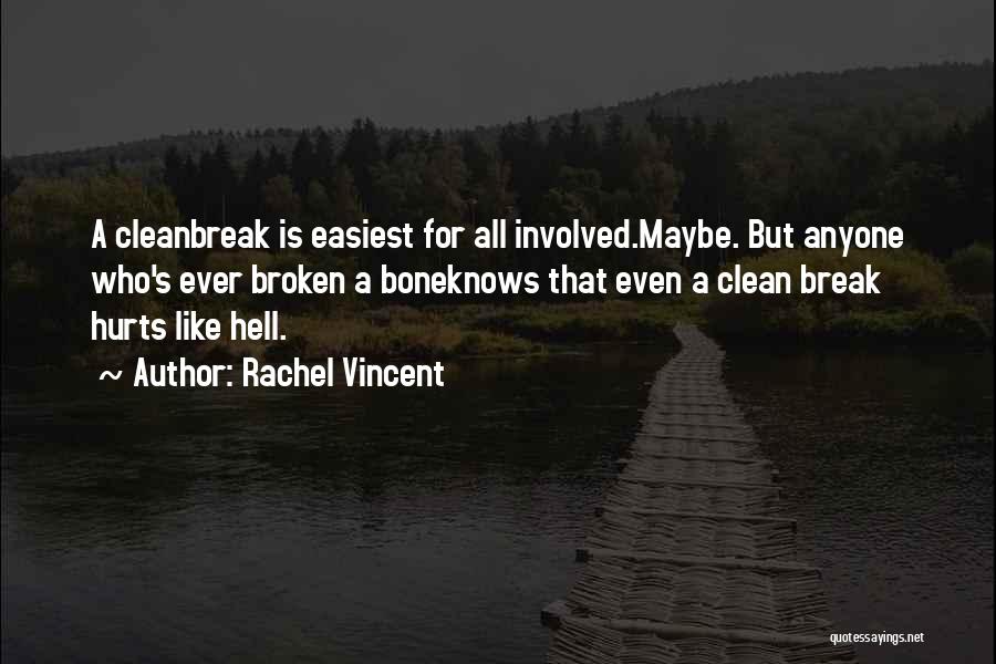 Rachel Vincent Quotes: A Cleanbreak Is Easiest For All Involved.maybe. But Anyone Who's Ever Broken A Boneknows That Even A Clean Break Hurts