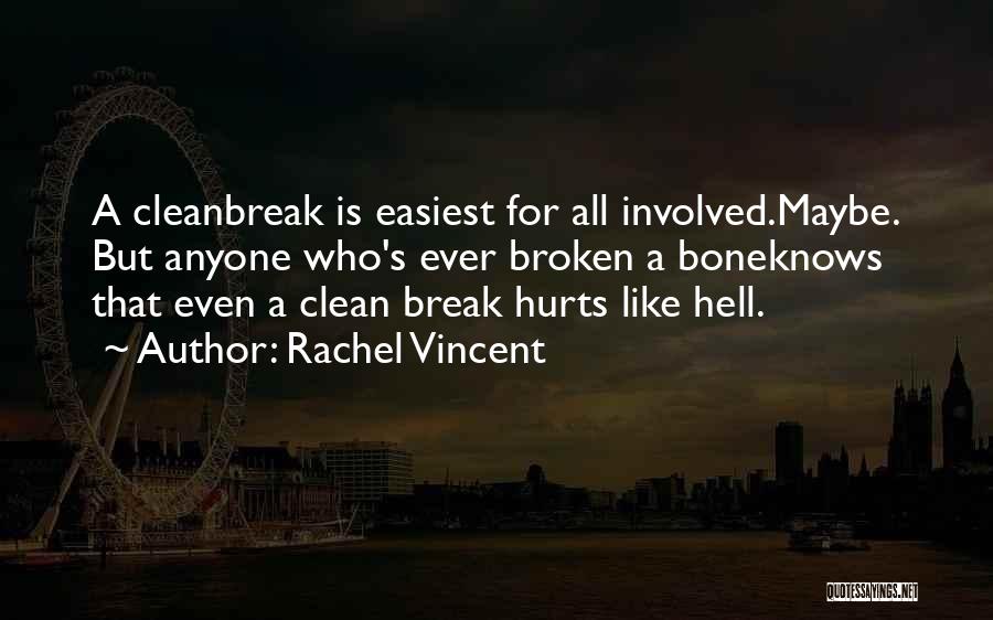 Rachel Vincent Quotes: A Cleanbreak Is Easiest For All Involved.maybe. But Anyone Who's Ever Broken A Boneknows That Even A Clean Break Hurts