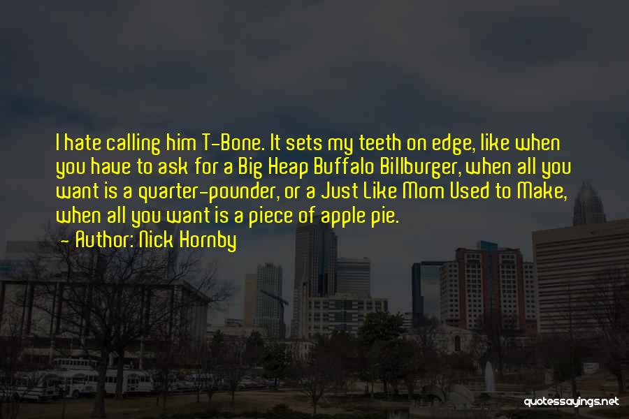 Nick Hornby Quotes: I Hate Calling Him T-bone. It Sets My Teeth On Edge, Like When You Have To Ask For A Big