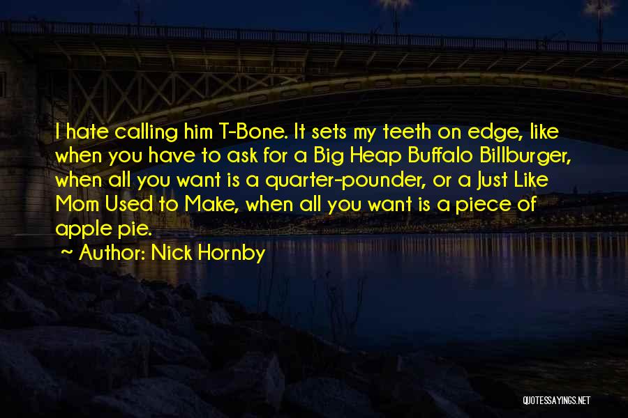 Nick Hornby Quotes: I Hate Calling Him T-bone. It Sets My Teeth On Edge, Like When You Have To Ask For A Big