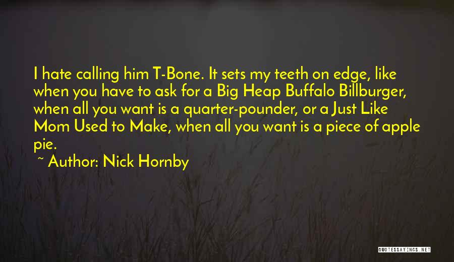 Nick Hornby Quotes: I Hate Calling Him T-bone. It Sets My Teeth On Edge, Like When You Have To Ask For A Big