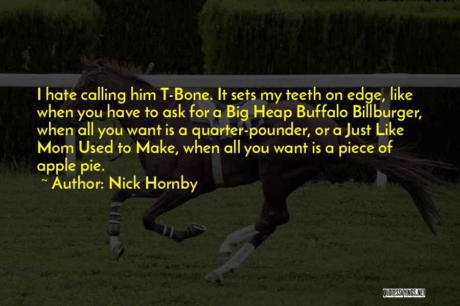 Nick Hornby Quotes: I Hate Calling Him T-bone. It Sets My Teeth On Edge, Like When You Have To Ask For A Big