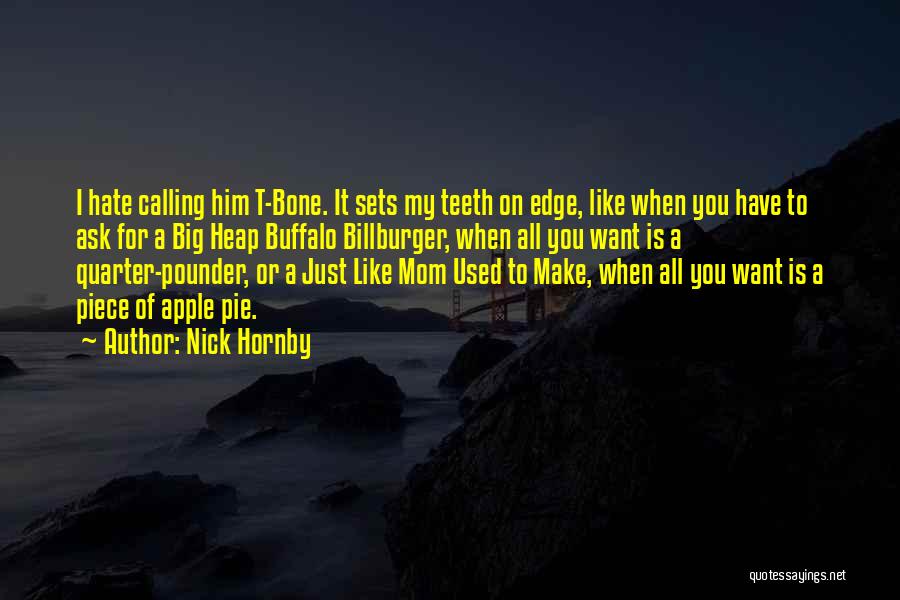 Nick Hornby Quotes: I Hate Calling Him T-bone. It Sets My Teeth On Edge, Like When You Have To Ask For A Big