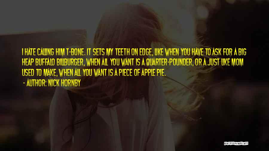 Nick Hornby Quotes: I Hate Calling Him T-bone. It Sets My Teeth On Edge, Like When You Have To Ask For A Big