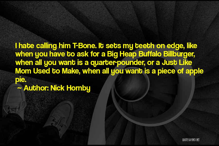 Nick Hornby Quotes: I Hate Calling Him T-bone. It Sets My Teeth On Edge, Like When You Have To Ask For A Big