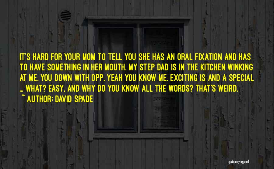 David Spade Quotes: It's Hard For Your Mom To Tell You She Has An Oral Fixation And Has To Have Something In Her