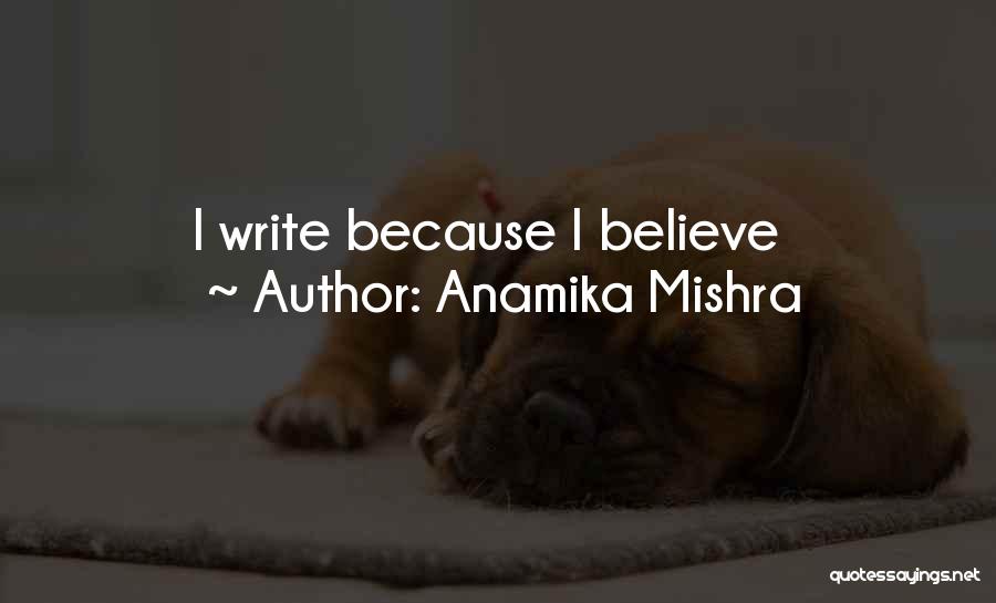 Anamika Mishra Quotes: I Write Because I Believe