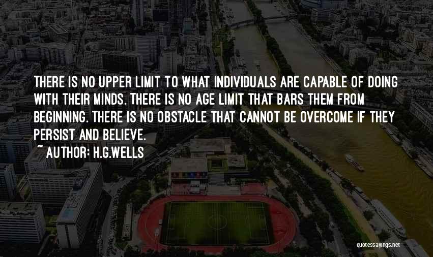 H.G.Wells Quotes: There Is No Upper Limit To What Individuals Are Capable Of Doing With Their Minds. There Is No Age Limit