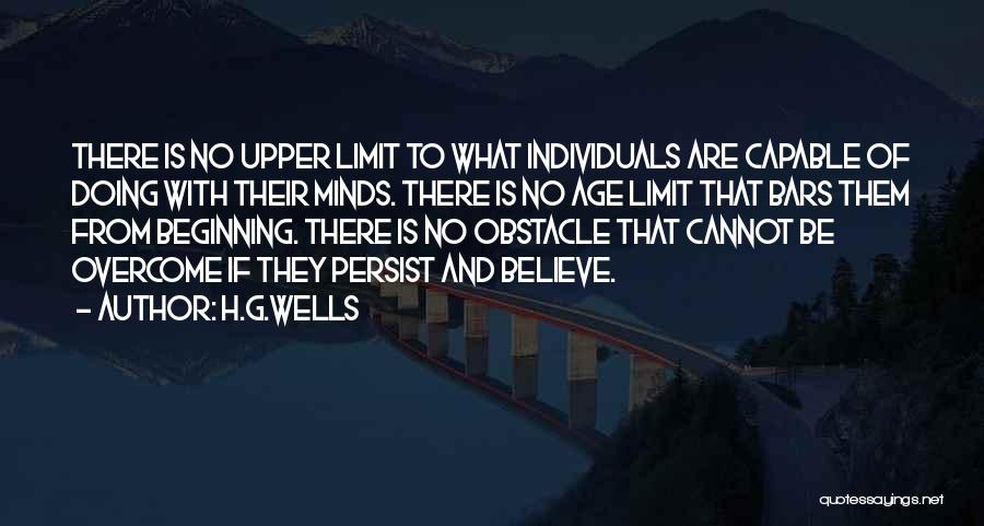 H.G.Wells Quotes: There Is No Upper Limit To What Individuals Are Capable Of Doing With Their Minds. There Is No Age Limit