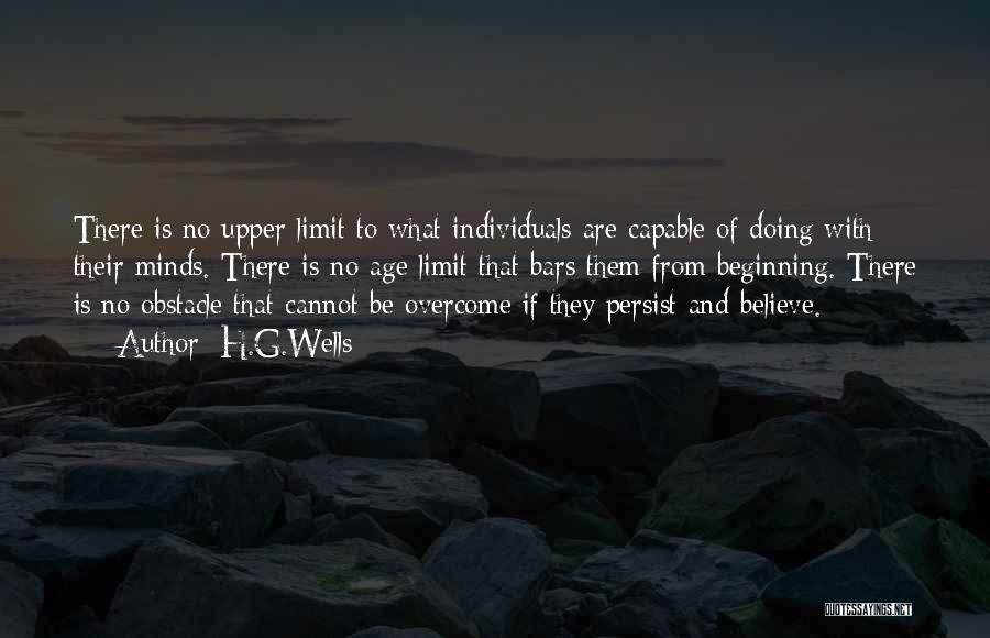 H.G.Wells Quotes: There Is No Upper Limit To What Individuals Are Capable Of Doing With Their Minds. There Is No Age Limit