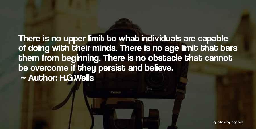 H.G.Wells Quotes: There Is No Upper Limit To What Individuals Are Capable Of Doing With Their Minds. There Is No Age Limit