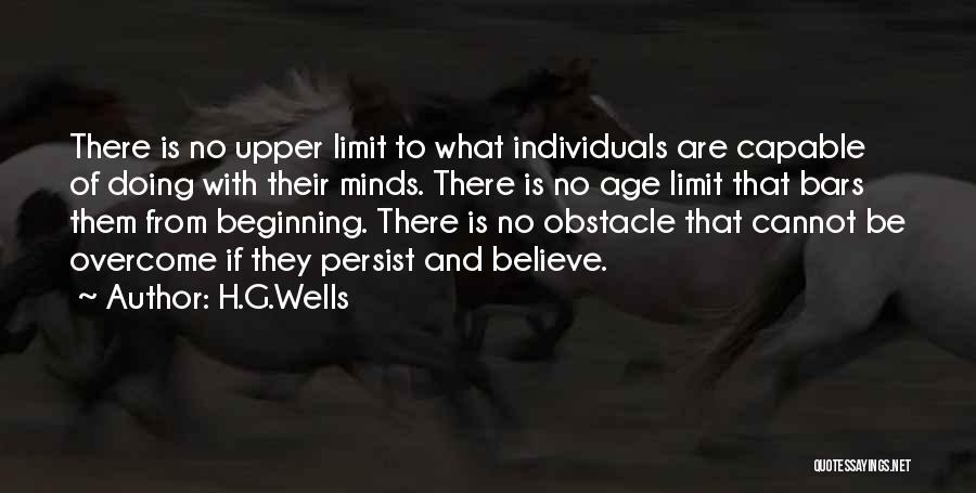 H.G.Wells Quotes: There Is No Upper Limit To What Individuals Are Capable Of Doing With Their Minds. There Is No Age Limit