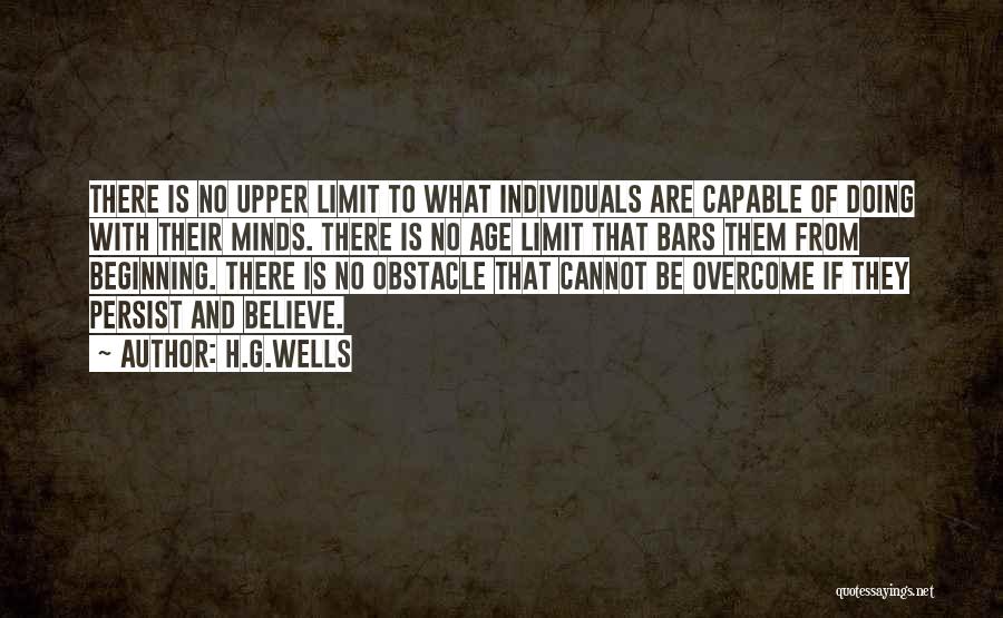 H.G.Wells Quotes: There Is No Upper Limit To What Individuals Are Capable Of Doing With Their Minds. There Is No Age Limit