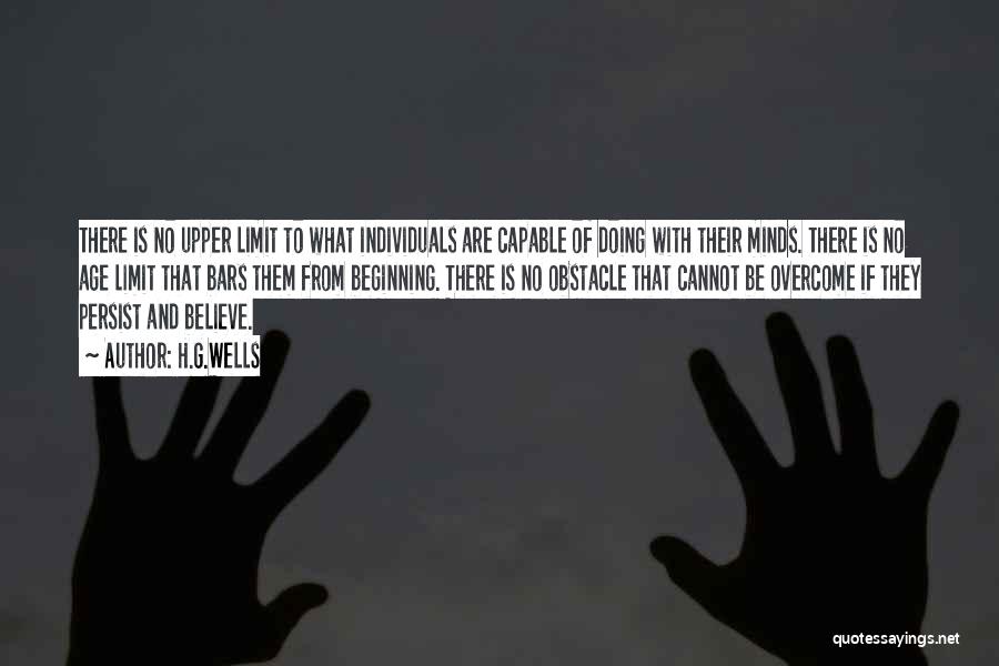 H.G.Wells Quotes: There Is No Upper Limit To What Individuals Are Capable Of Doing With Their Minds. There Is No Age Limit