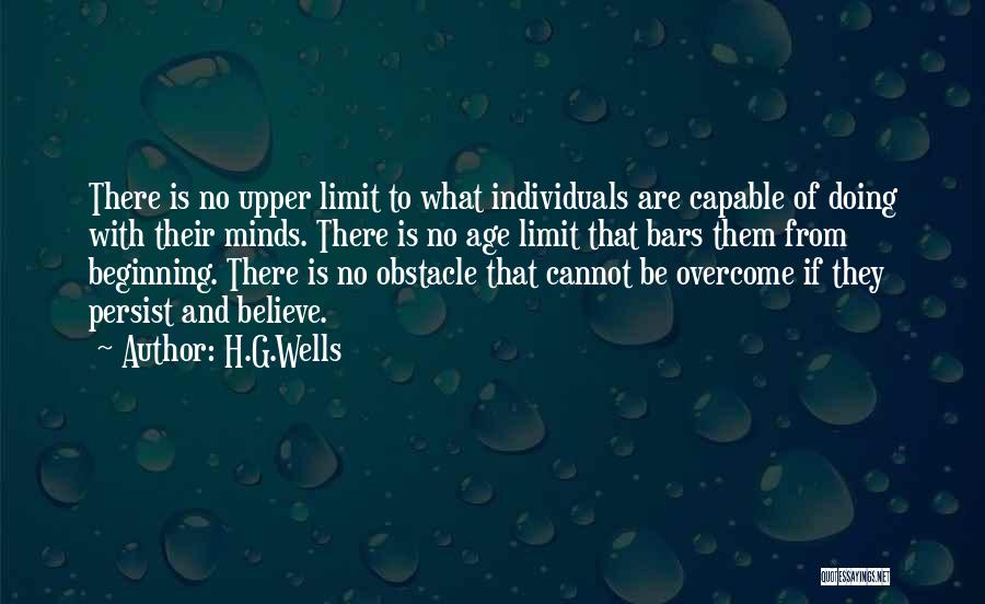 H.G.Wells Quotes: There Is No Upper Limit To What Individuals Are Capable Of Doing With Their Minds. There Is No Age Limit