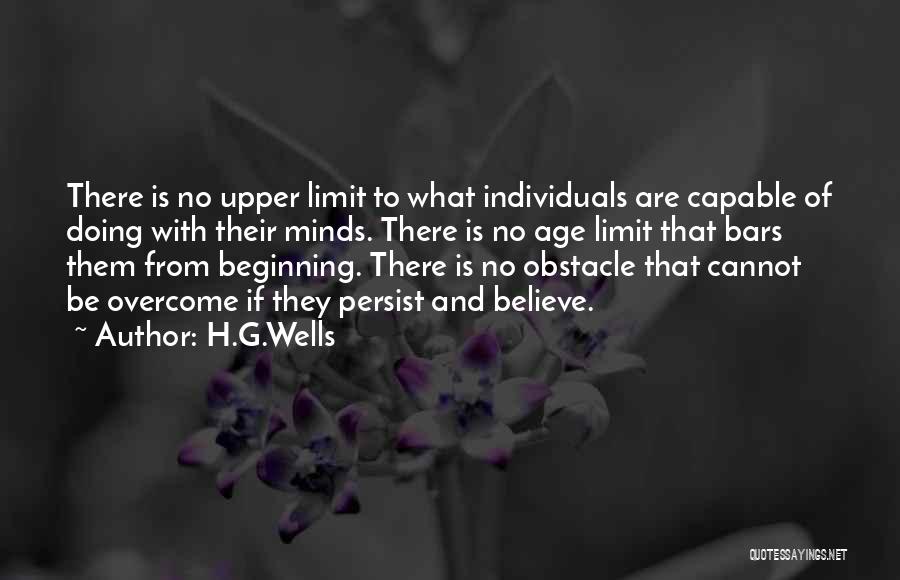 H.G.Wells Quotes: There Is No Upper Limit To What Individuals Are Capable Of Doing With Their Minds. There Is No Age Limit