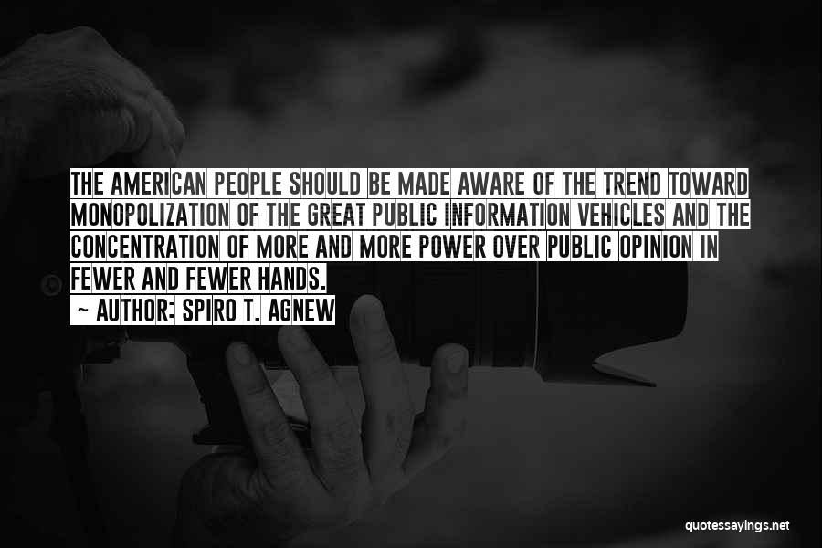 Spiro T. Agnew Quotes: The American People Should Be Made Aware Of The Trend Toward Monopolization Of The Great Public Information Vehicles And The
