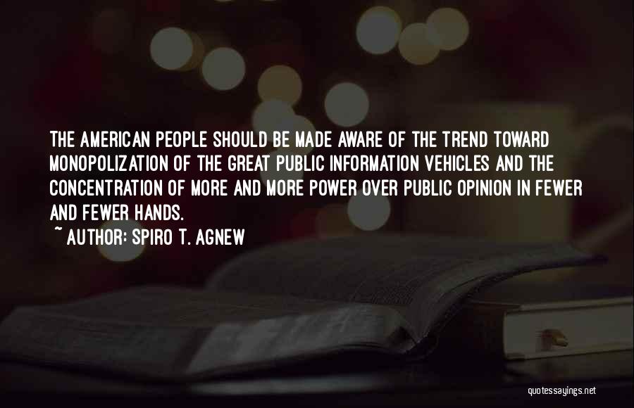 Spiro T. Agnew Quotes: The American People Should Be Made Aware Of The Trend Toward Monopolization Of The Great Public Information Vehicles And The