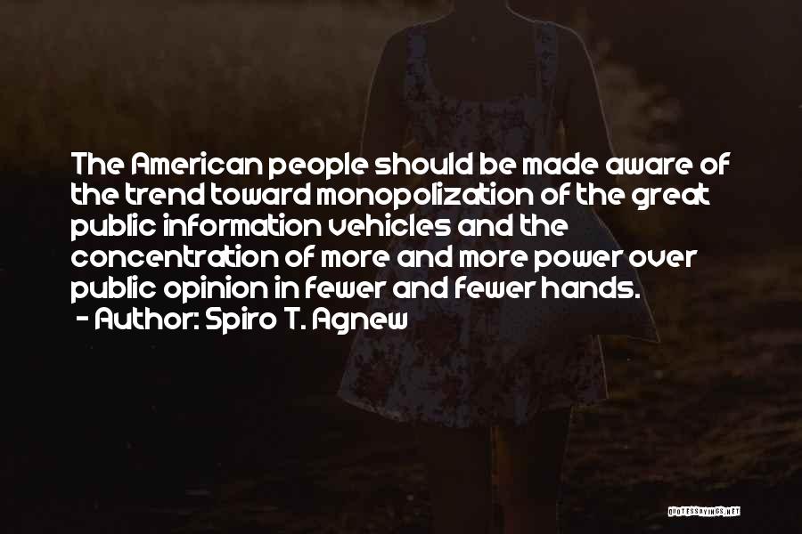 Spiro T. Agnew Quotes: The American People Should Be Made Aware Of The Trend Toward Monopolization Of The Great Public Information Vehicles And The