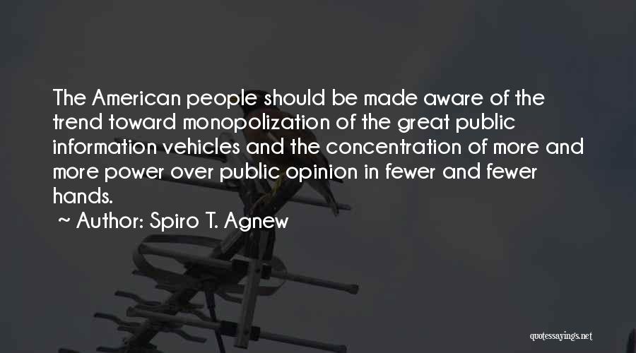Spiro T. Agnew Quotes: The American People Should Be Made Aware Of The Trend Toward Monopolization Of The Great Public Information Vehicles And The